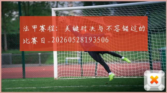 法甲赛程：关键对决与不容错过的比赛日_20260528193506