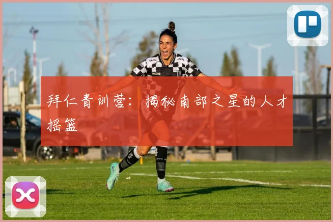 拜仁青训营：揭秘南部之星的人才摇篮
